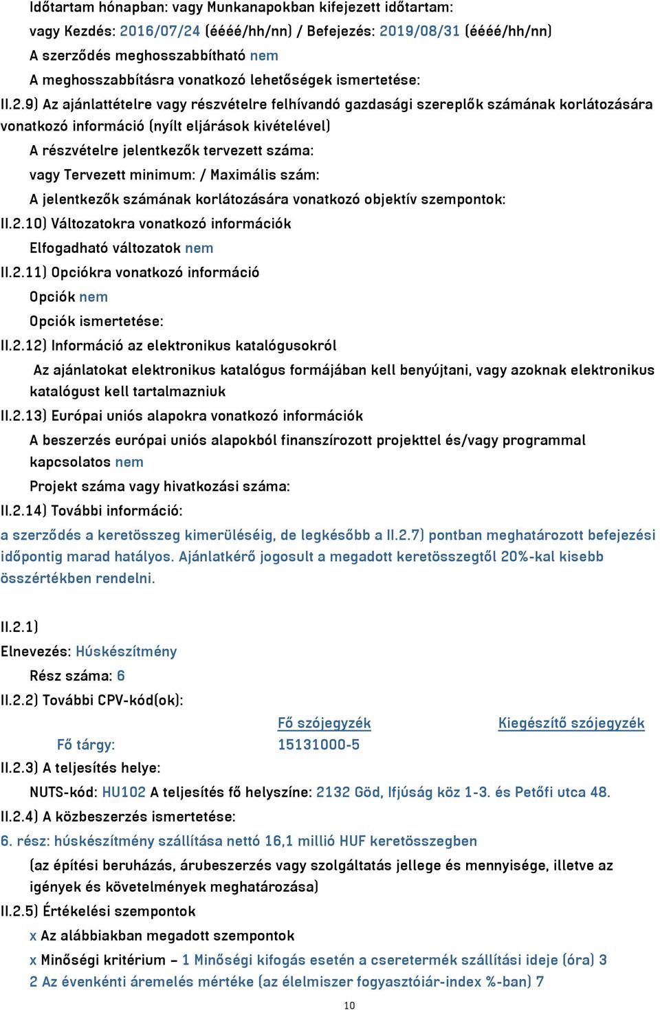 9) Az ajánlattételre vagy részvételre felhívandó gazdasági szereplők számának korlátozására vonatkozó információ (nyílt eljárások kivételével) A részvételre jelentkezők tervezett száma: vagy