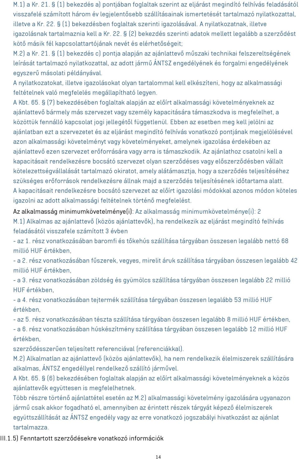 22. (1) bekezdésben foglaltak szerinti igazolásával. A nyilatkozatnak, illetve igazolásnak tartalmaznia kell a Kr. 22.