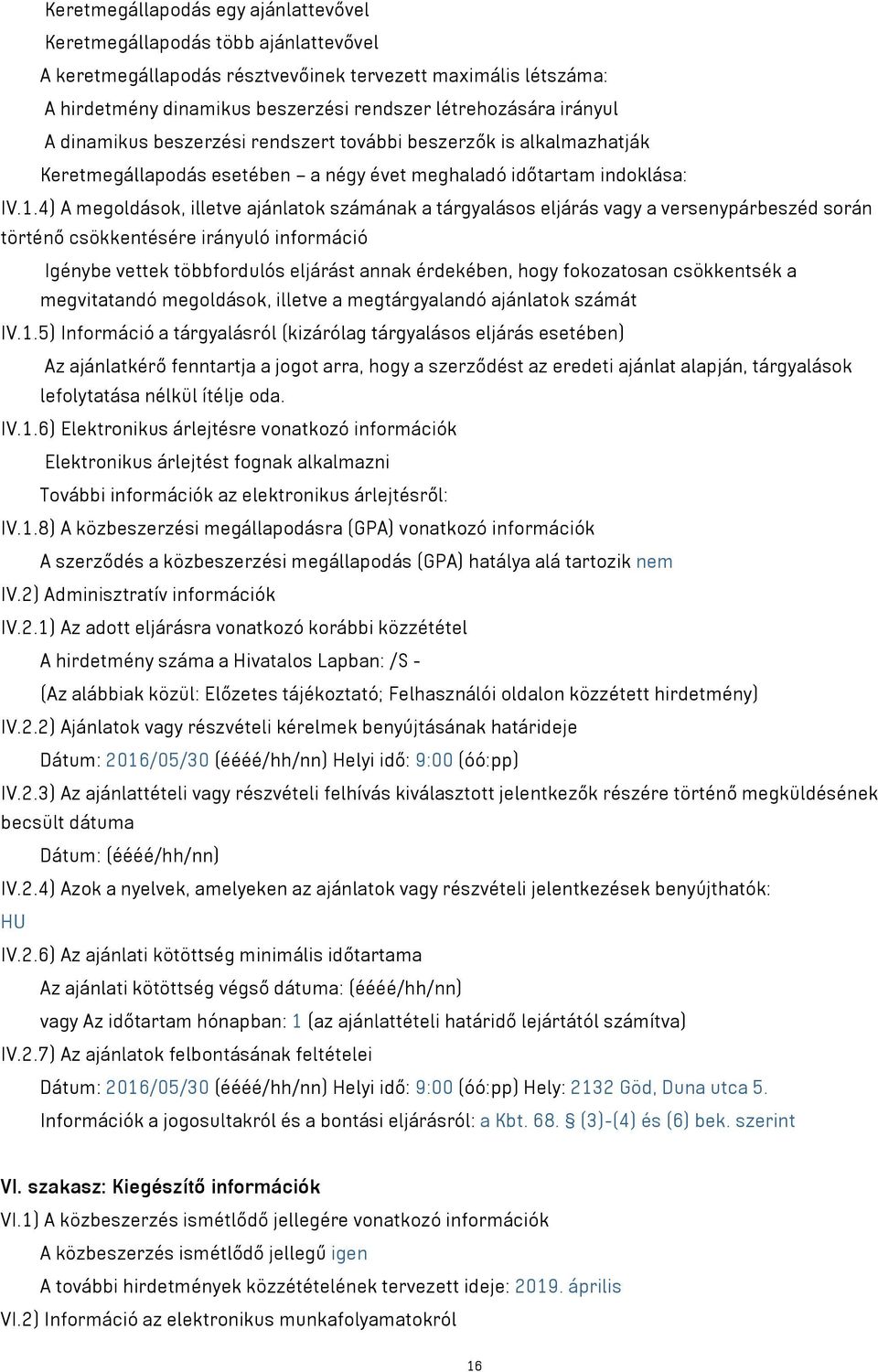 4) A megoldások, illetve ajánlatok számának a tárgyalásos eljárás vagy a versenypárbeszéd során történő csökkentésére irányuló információ Igénybe vettek többfordulós eljárást annak érdekében, hogy