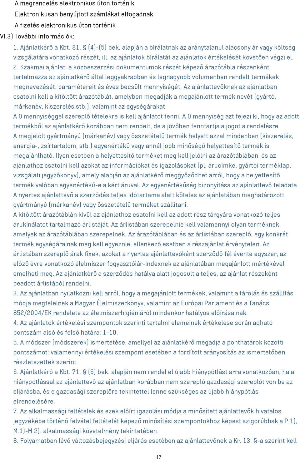 Szakmai ajánlat: a közbeszerzési dokumentumok részét képező árazótábla részenként tartalmazza az ajánlatkérő által leggyakrabban és legnagyobb volumenben rendelt termékek megnevezését, paramétereit