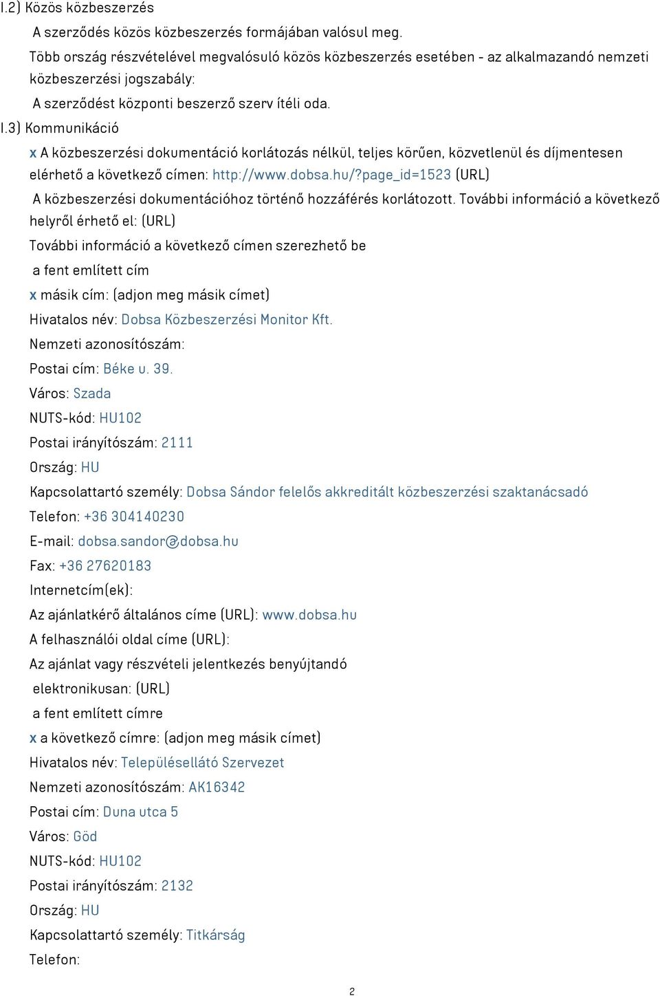 3) Kommunikáció x A közbeszerzési dokumentáció korlátozás nélkül, teljes körűen, közvetlenül és díjmentesen elérhető a következő címen: http://www.dobsa.hu/?