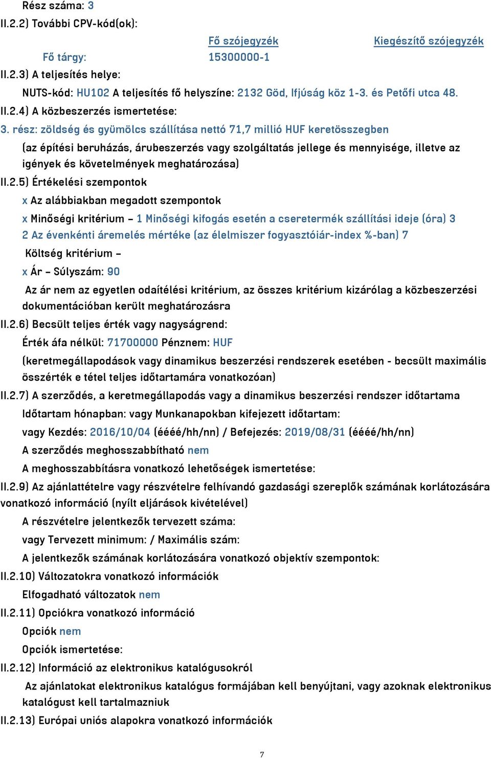 rész: zöldség és gyümölcs szállítása nettó 71,7 millió HUF keretösszegben (az építési beruházás, árubeszerzés vagy szolgáltatás jellege és mennyisége, illetve az igények és követelmények