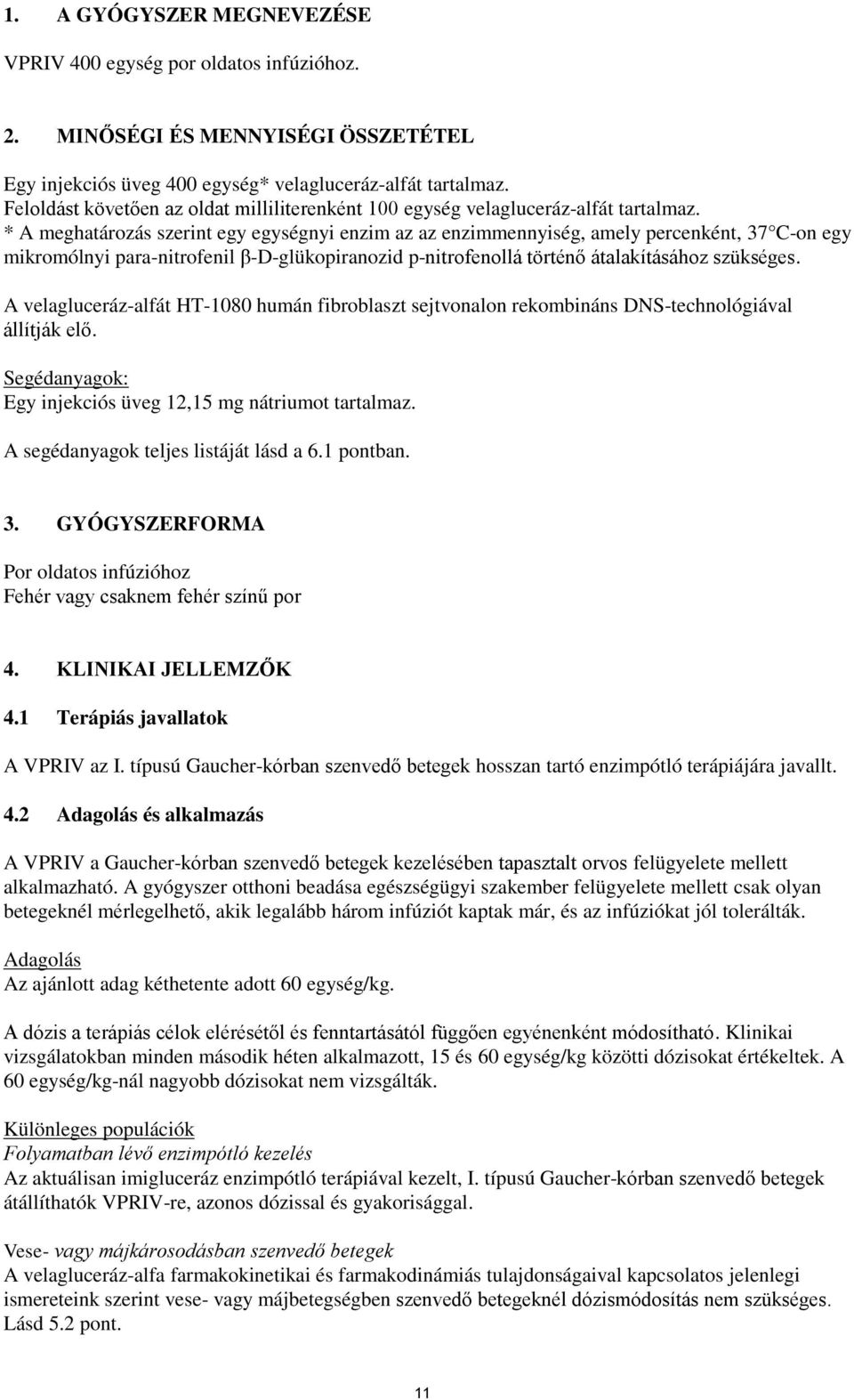 * A meghatározás szerint egy egységnyi enzim az az enzimmennyiség, amely percenként, 37 C-on egy mikromólnyi para-nitrofenil β-d-glükopiranozid p-nitrofenollá történő átalakításához szükséges.