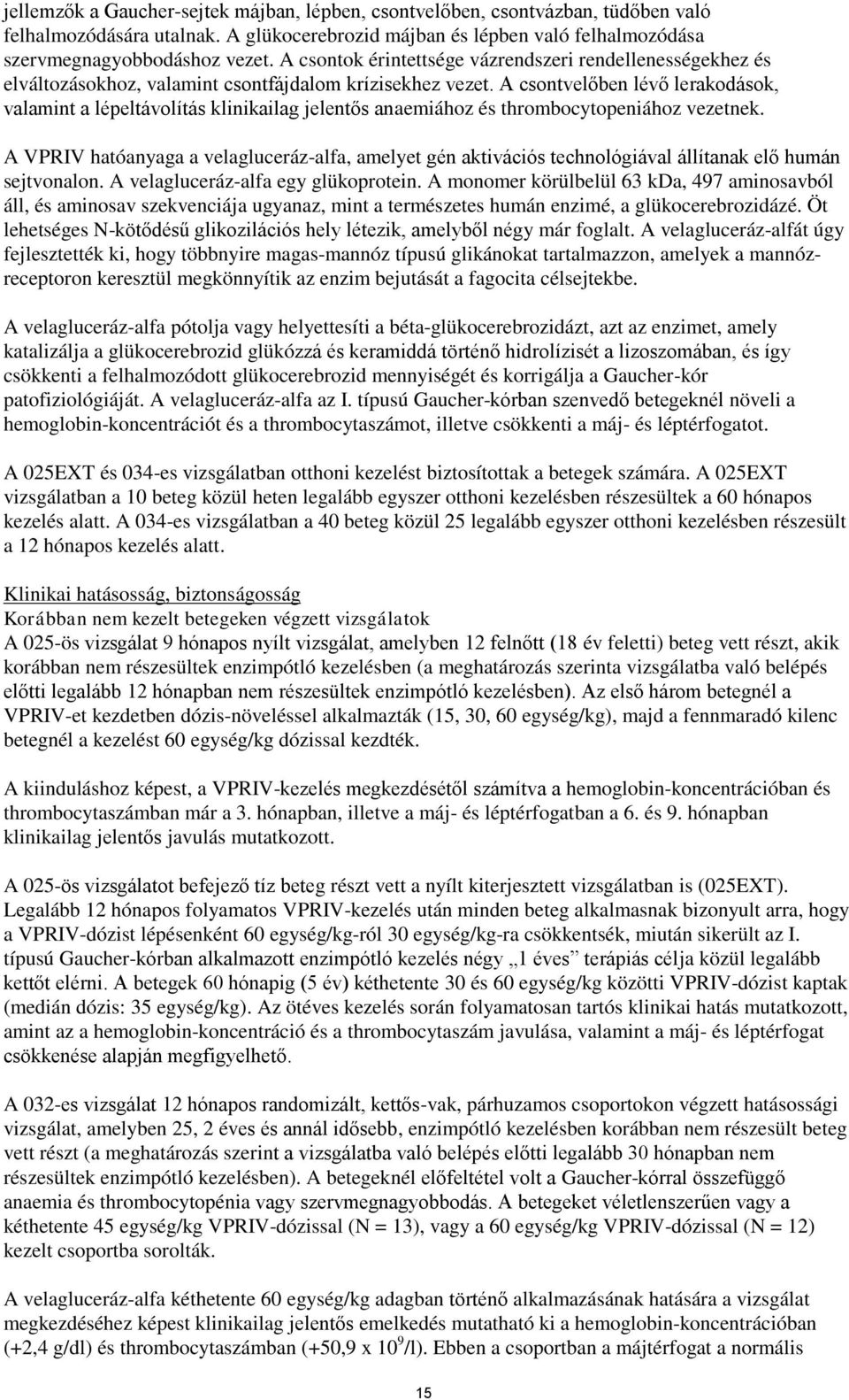 A csontvelőben lévő lerakodások, valamint a lépeltávolítás klinikailag jelentős anaemiához és thrombocytopeniához vezetnek.