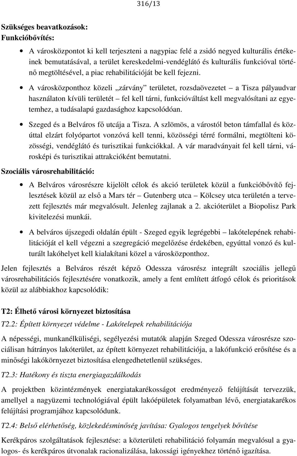 A városközponthoz közeli zárvány területet, rozsdaövezetet a Tisza pályaudvar használaton kívüli területét fel kell tárni, funkcióváltást kell megvalósítani az egyetemhez, a tudásalapú gazdasághoz