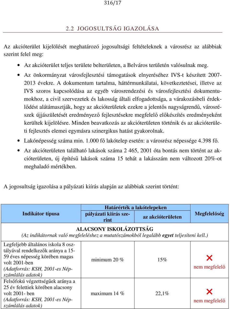 területén valósulnak meg. Az önkormányzat városfejlesztési támogatások elnyeréséhez IVS-t készített 2007-2013 évekre.