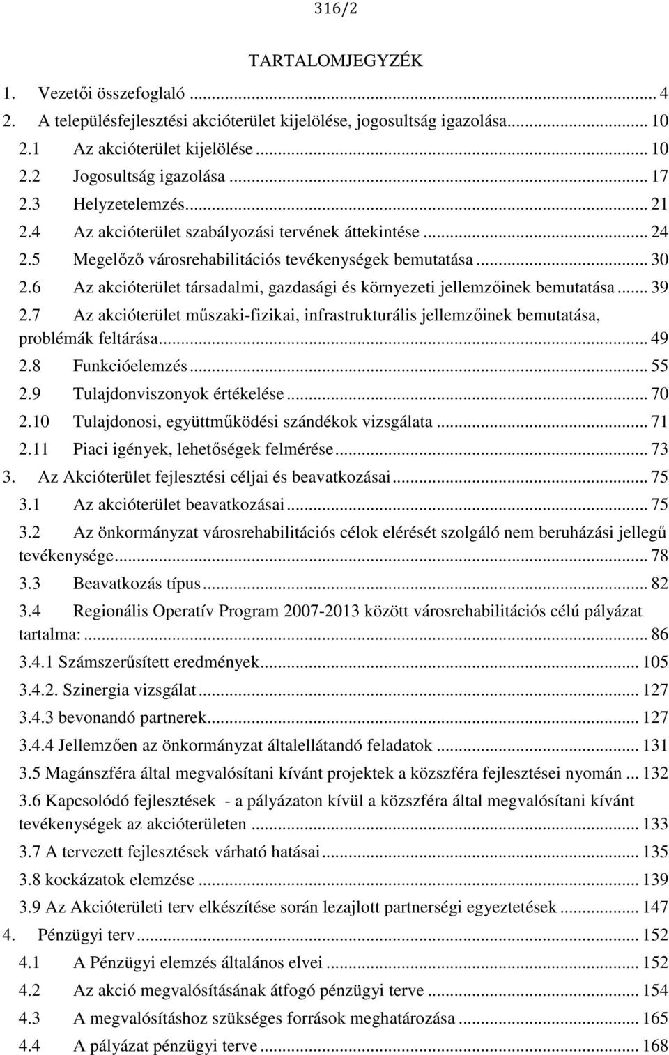 6 Az akcióterület társadalmi, gazdasági és környezeti jellemzőinek bemutatása... 39 2.7 Az akcióterület műszaki-fizikai, infrastrukturális jellemzőinek bemutatása, problémák feltárása... 49 2.