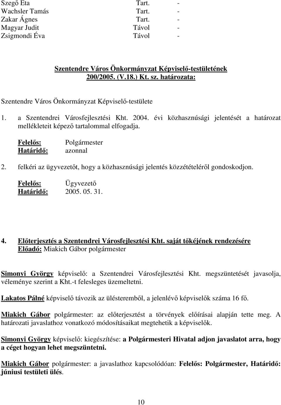 Felels: Határid: Polgármester azonnal 2. felkéri az ügyvezett, hogy a közhasznúsági jelentés közzétételérl gondoskodjon. Felels: Ügyvezet Határid: 2005. 05. 31. 4.