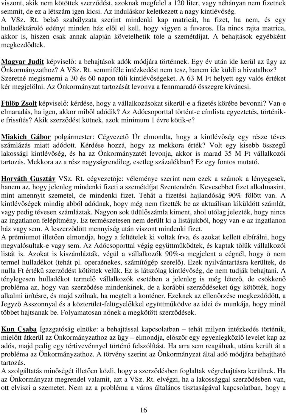 Ha nincs rajta matrica, akkor is, hiszen csak annak alapján követelhetik tle a szemétdíjat. A behajtások egyébként megkezddtek. Magyar Judit képvisel: a behajtások adók módjára történnek.