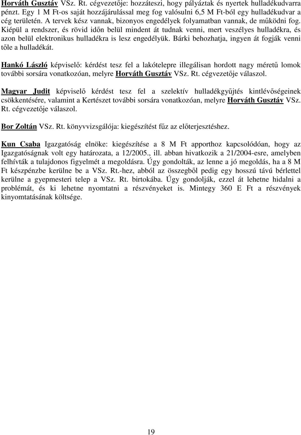 Kiépül a rendszer, és rövid idn belül mindent át tudnak venni, mert veszélyes hulladékra, és azon belül elektronikus hulladékra is lesz engedélyük.