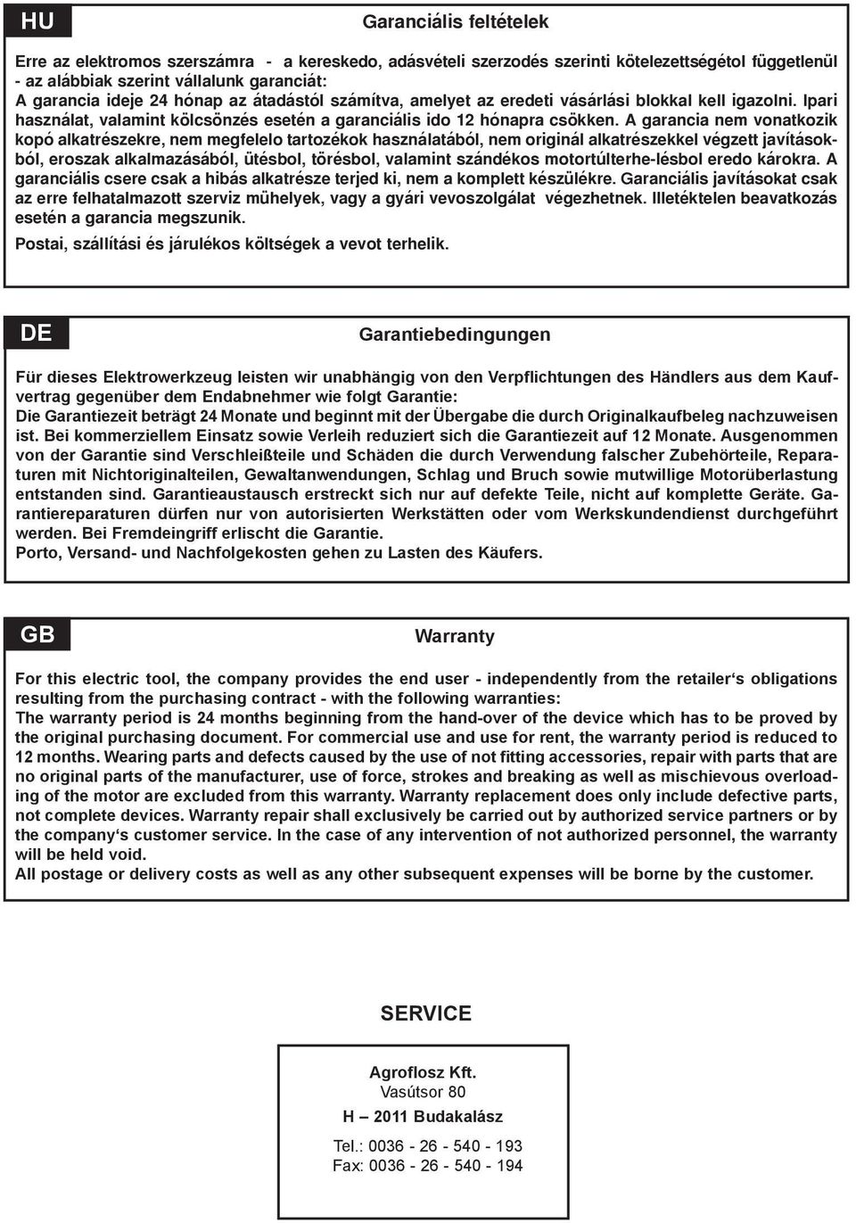 A garancia nem vonatkozik kopó alkatrészekre, nem megfelelo tartozékok használatából, nem originál alkatrészekkel végzett javításokból, eroszak alkalmazásából, ütésbol, törésbol, valamint szándékos