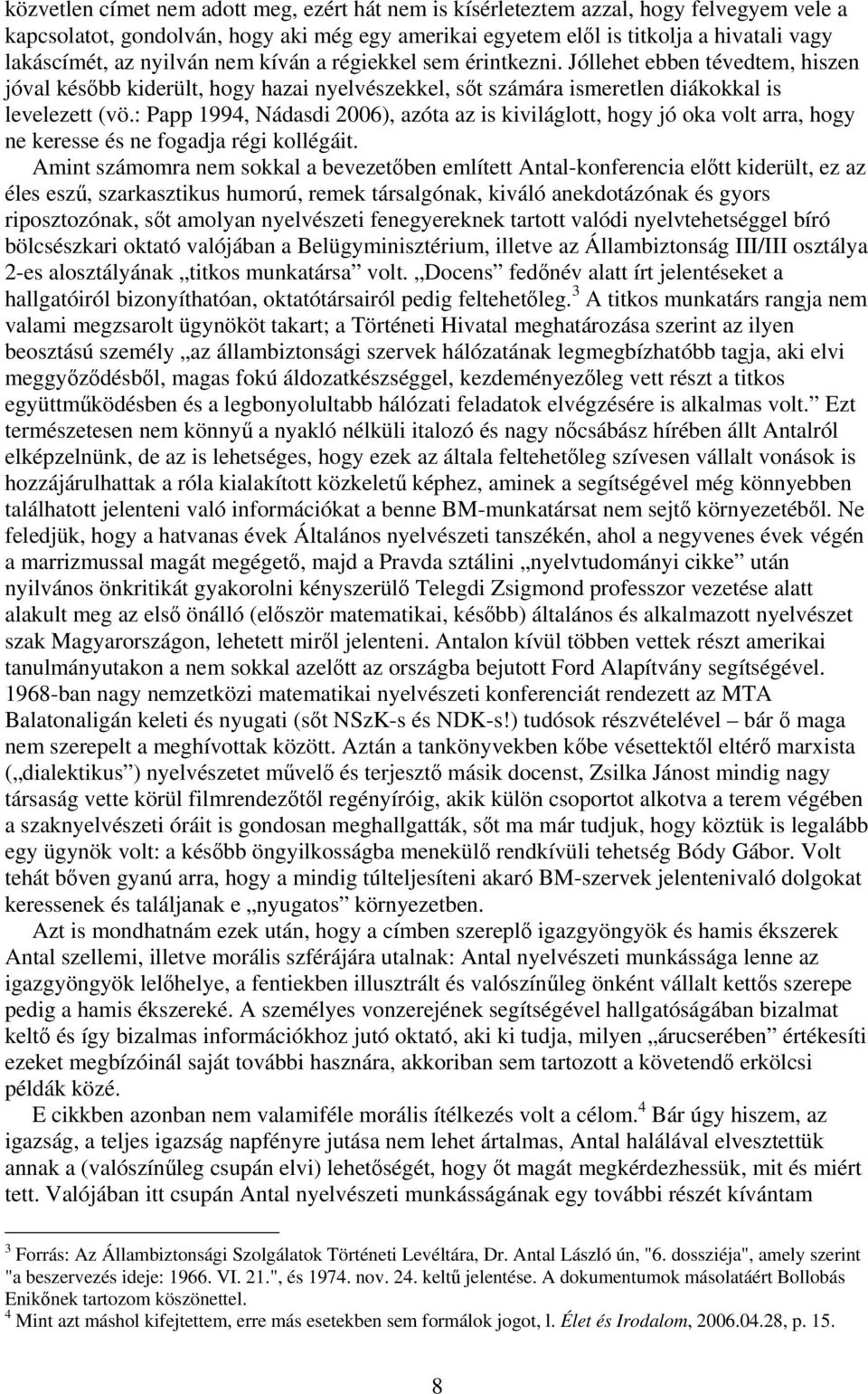 : Papp 1994, Nádasdi 2006), azóta az is kiviláglott, hogy jó oka volt arra, hogy ne keresse és ne fogadja régi kollégáit.