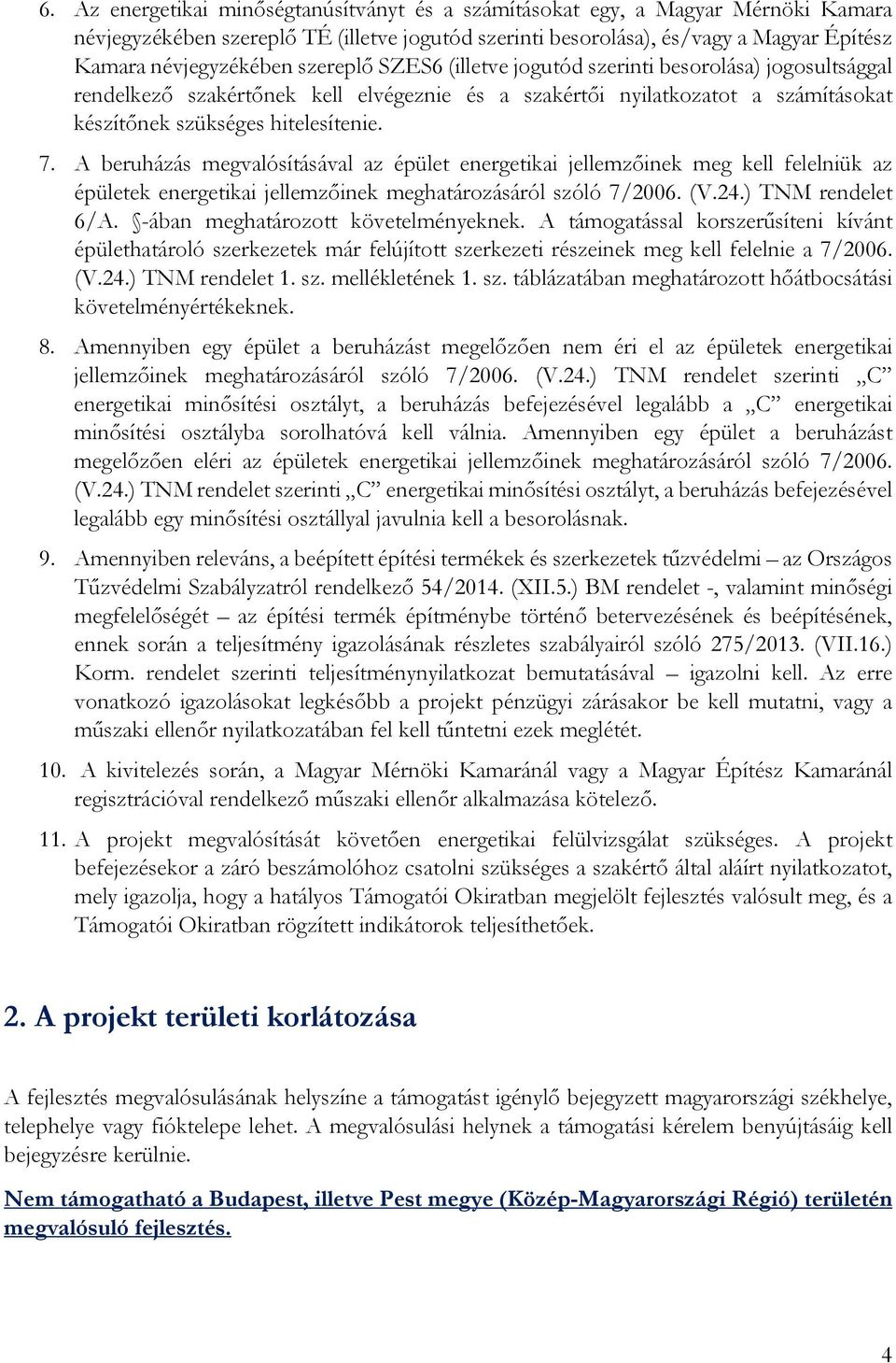 A beruházás megvalósításával az épület energetikai jellemzőinek meg kell felelniük az épületek energetikai jellemzőinek meghatározásáról szóló 7/2006. (V.24.) TNM rendelet 6/A.