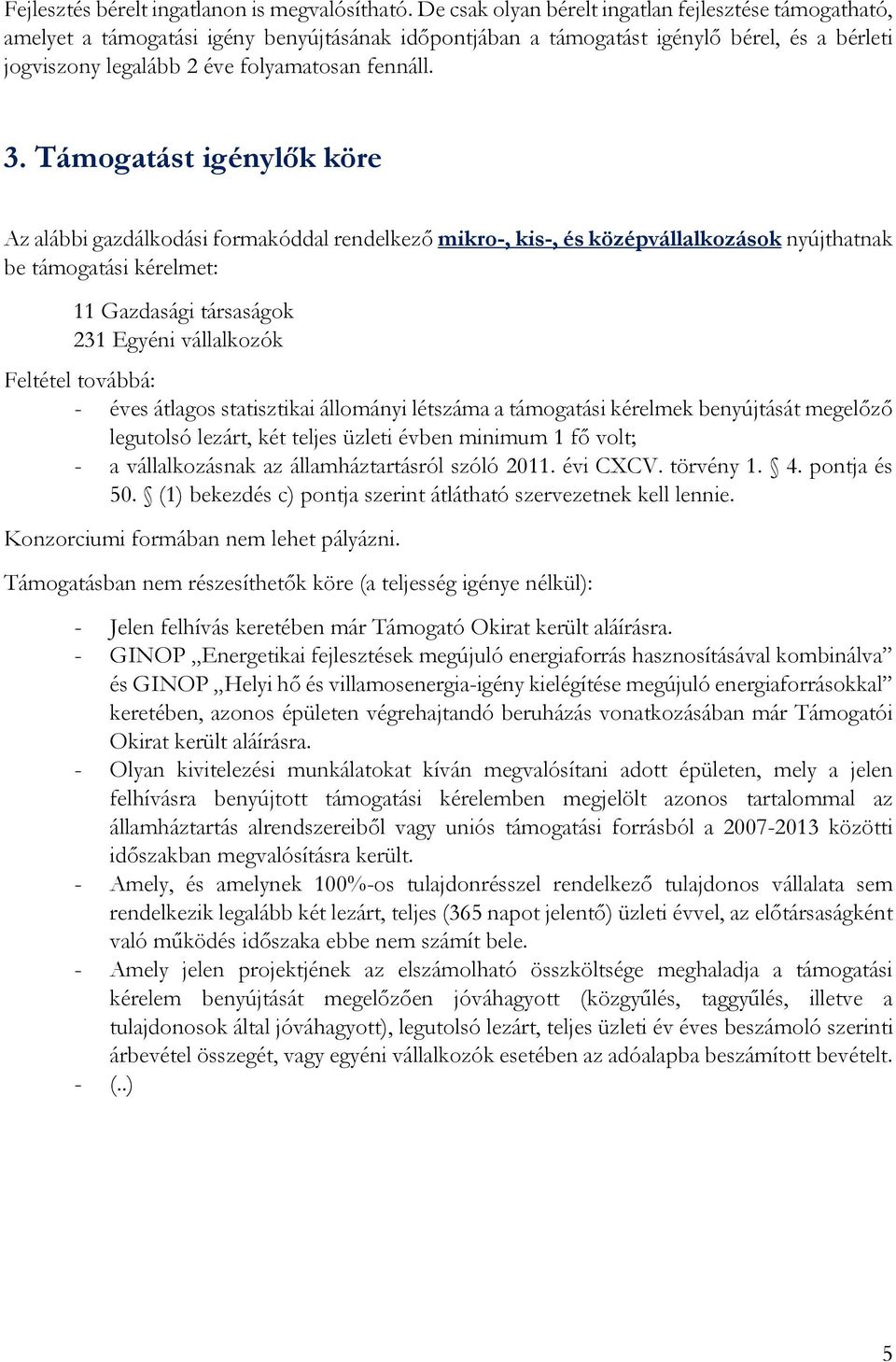 Támogatást igénylők köre Az alábbi gazdálkodási formakóddal rendelkező mikro-, kis-, és középvállalkozások nyújthatnak be támogatási kérelmet: 11 Gazdasági társaságok 231 Egyéni vállalkozók Feltétel