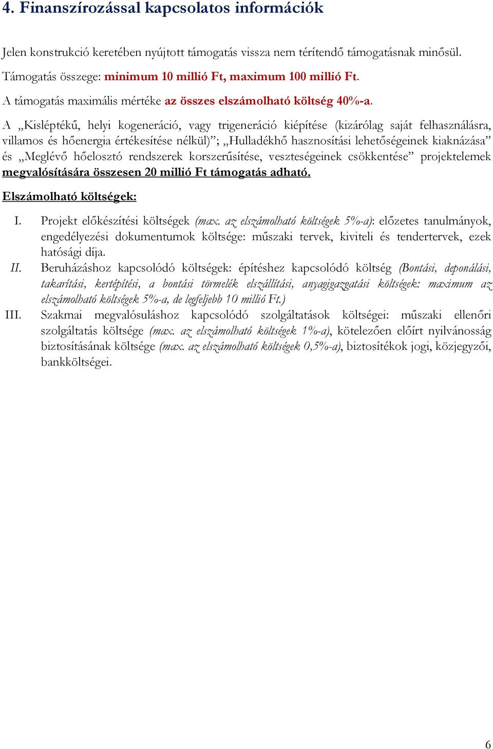 A Kisléptékű, helyi kogeneráció, vagy trigeneráció kiépítése (kizárólag saját felhasználásra, villamos és hőenergia értékesítése nélkül) ; Hulladékhő hasznosítási lehetőségeinek kiaknázása és Meglévő