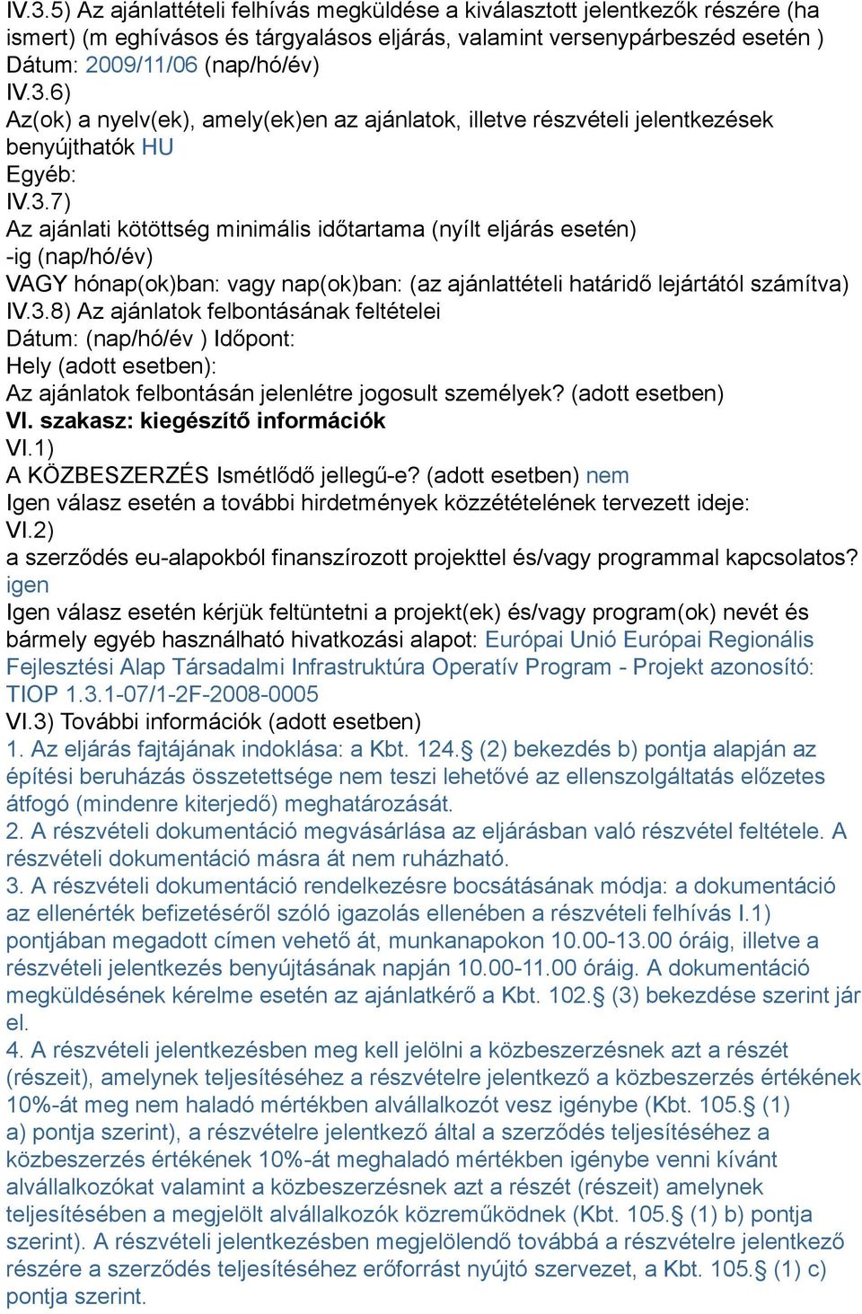 (adott esetben) VI. szakasz: kiegészítő információk VI.1) A KÖZBESZERZÉS Ismétlődő jellegű-e? (adott esetben) nem Igen válasz esetén a további hirdetmények közzétételének tervezett ideje: VI.