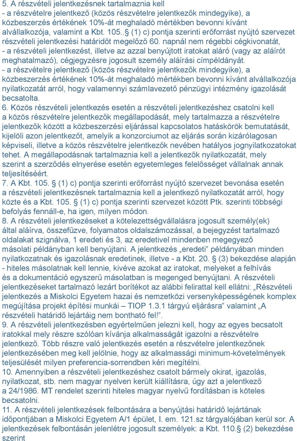 napnál nem régebbi cégkivonatát, - a részvételi jelentkezést, illetve az azzal benyújtott iratokat aláró (vagy az aláírót meghatalmazó), cégjegyzésre jogosult személy aláírási címpéldányát.