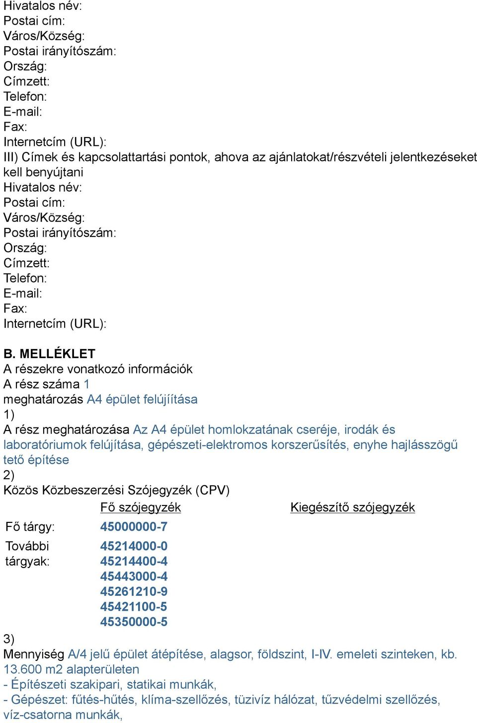 MELLÉKLET A részekre vonatkozó információk A rész száma 1 meghatározás A4 épület felújíítása 1) A rész meghatározása Az A4 épület homlokzatának cseréje, irodák és laboratóriumok felújítása,