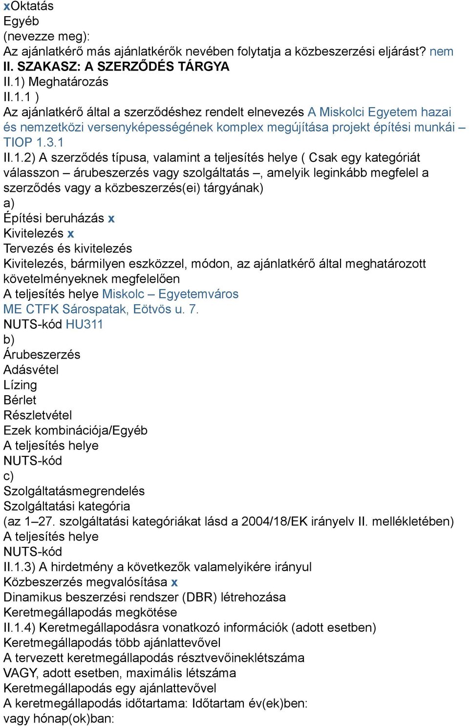 1 ) Az ajánlatkérő által a szerződéshez rendelt elnevezés A Miskolci Egyetem hazai és nemzetközi versenyképességének komplex megújítása projekt építési munkái TIOP 1.3.1 II.1.2) A szerződés típusa,