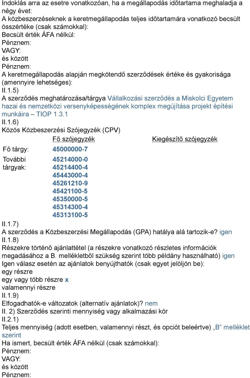 5) A szerződés meghatározása/tárgya Vállalkozási szerződés a Miskolci Egyetem hazai és nemzetközi versenyképességének komplex megújítása projekt építési munkáira TIOP 1.