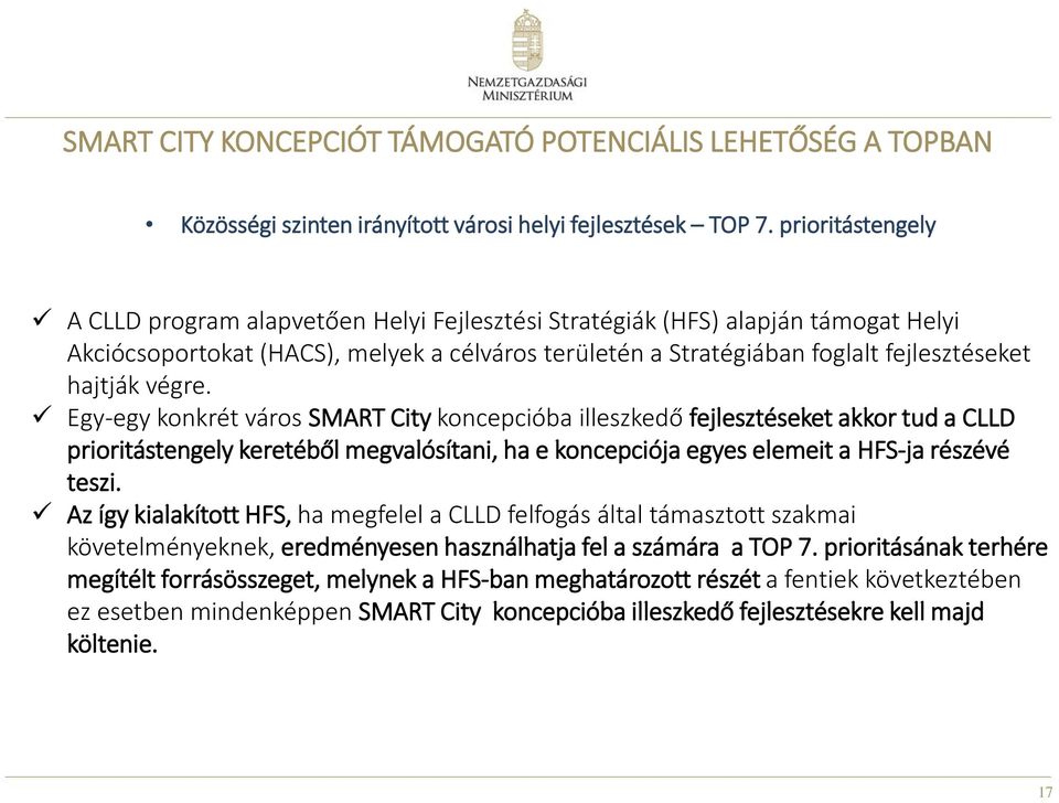 végre. Egy-egy konkrét város SMART City koncepcióba illeszkedő fejlesztéseket akkor tud a CLLD prioritástengely keretéből megvalósítani, ha e koncepciója egyes elemeit a HFS-ja részévé teszi.