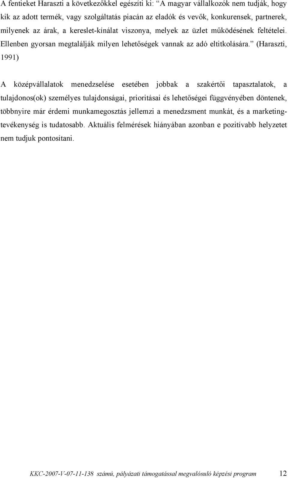 (Haraszti, 1991) A középvállalatok menedzselése esetében jobbak a szakértői tapasztalatok, a tulajdonos(ok) személyes tulajdonságai, prioritásai és lehetőségei függvényében döntenek, többnyire már