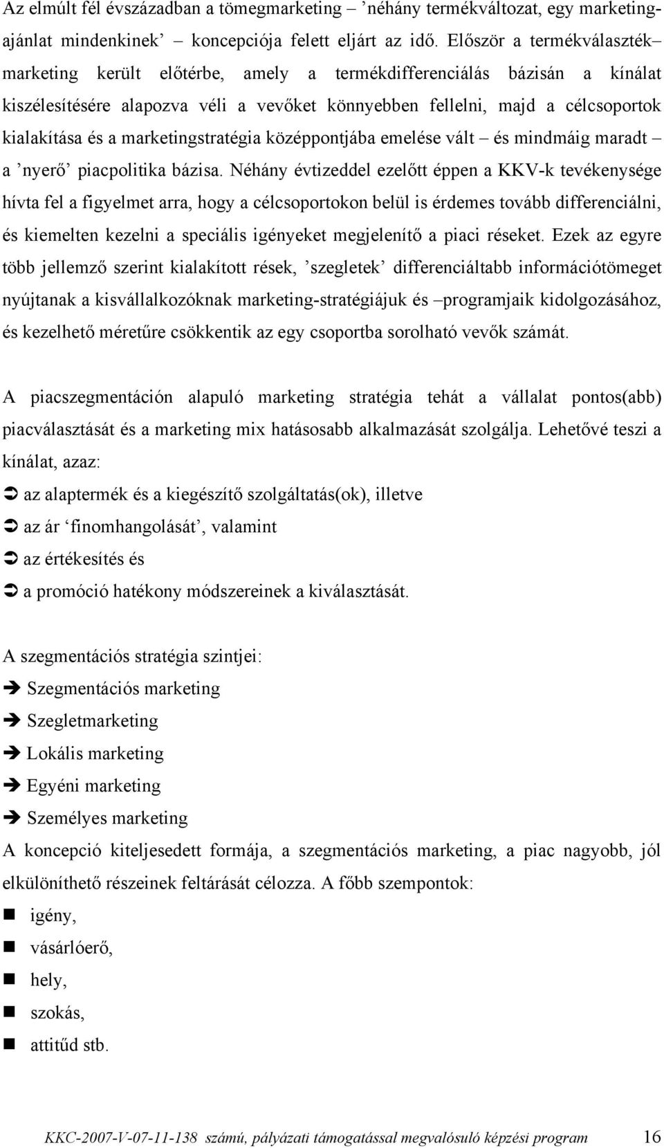 marketingstratégia középpontjába emelése vált és mindmáig maradt a nyerő piacpolitika bázisa.