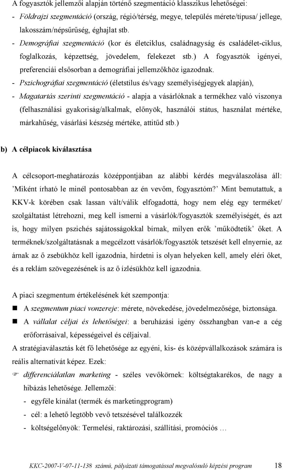 ) A fogyasztók igényei, preferenciái elsősorban a demográfiai jellemzőkhöz igazodnak.