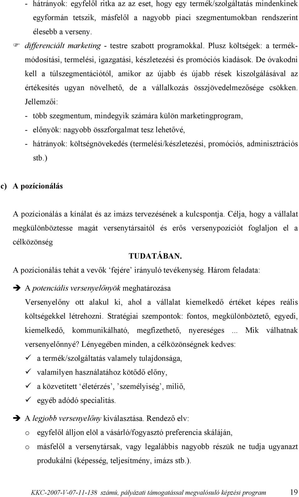 De óvakodni kell a túlszegmentációtól, amikor az újabb és újabb rések kiszolgálásával az értékesítés ugyan növelhető, de a vállalkozás összjövedelmezősége csökken.