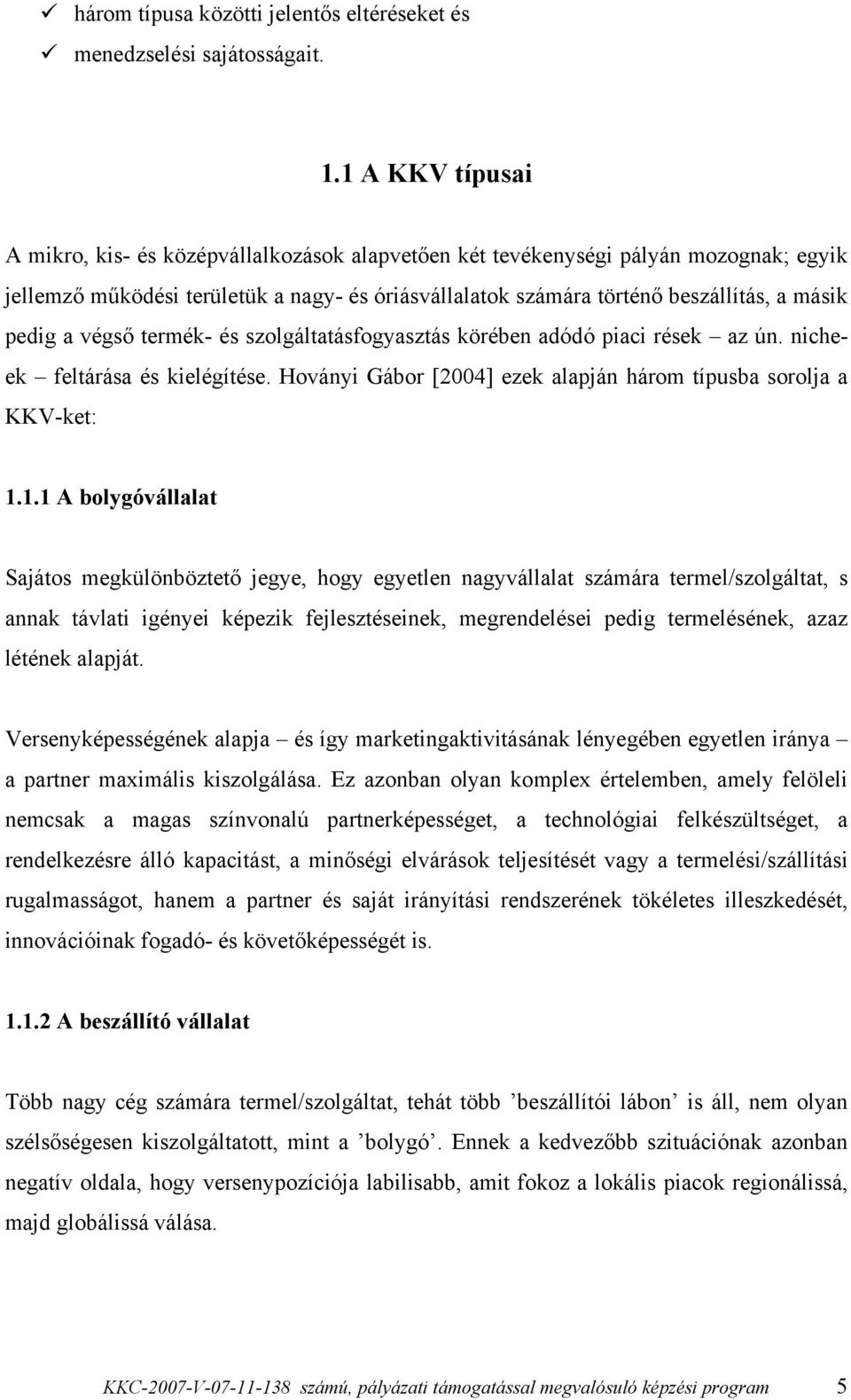 pedig a végső termék- és szolgáltatásfogyasztás körében adódó piaci rések az ún. nicheek feltárása és kielégítése. Hoványi Gábor [2004] ezek alapján három típusba sorolja a KKV-ket: 1.