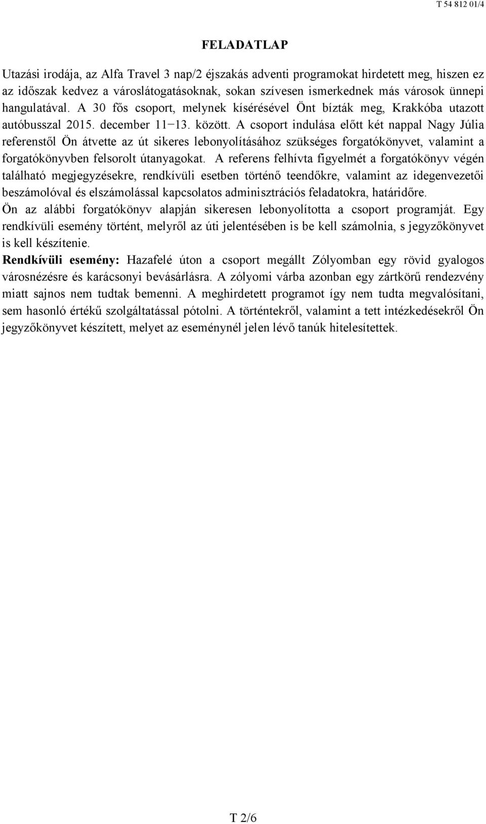 A csoport indulása előtt két nappal Nagy Júlia referenstől Ön átvette az út sikeres lebonyolításához szükséges forgatókönyvet, valamint a forgatókönyvben felsorolt útanyagokat.