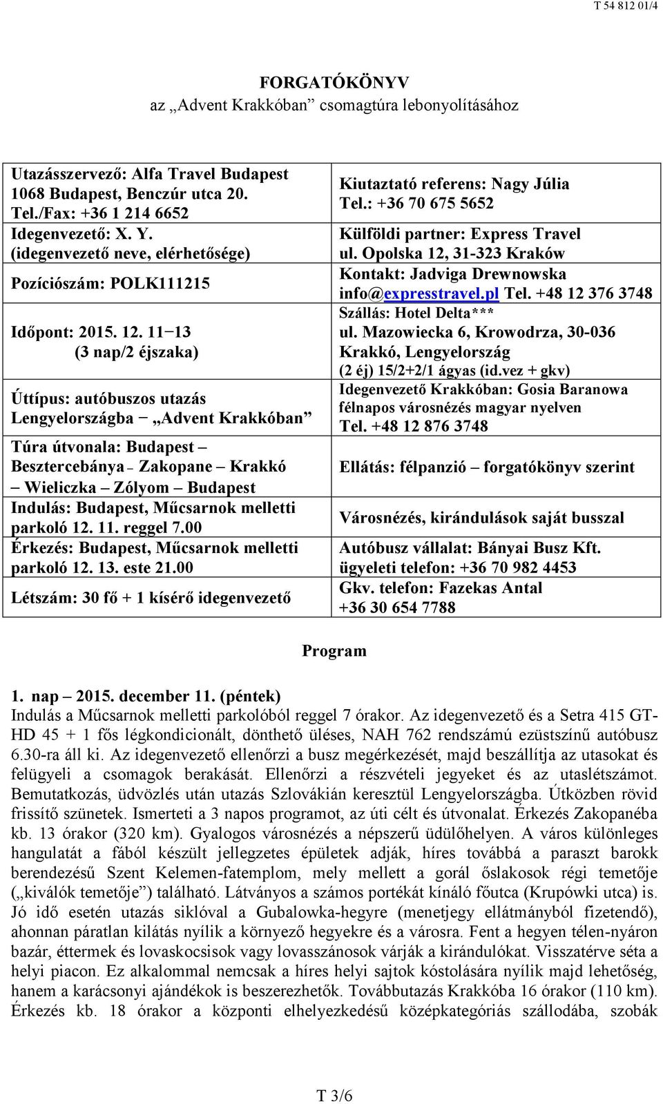 11 13 (3 nap/2 éjszaka) Úttípus: autóbuszos utazás Lengyelországba Advent Krakkóban Túra útvonala: Budapest Besztercebánya Zakopane Krakkó Wieliczka Zólyom Budapest Indulás: Budapest, Műcsarnok