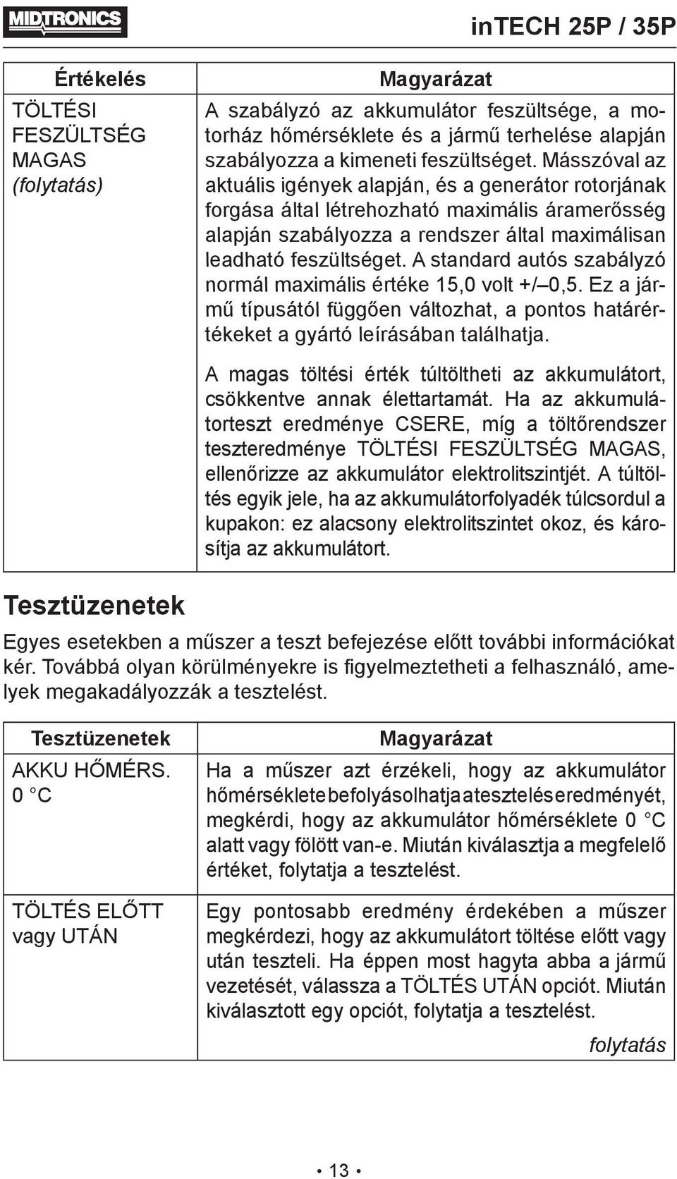 A standard autós szabályzó normál maximális értéke 15,0 volt +/ 0,5. Ez a jármű típusától függően változhat, a pontos határértékeket a gyártó leírásában találhatja.