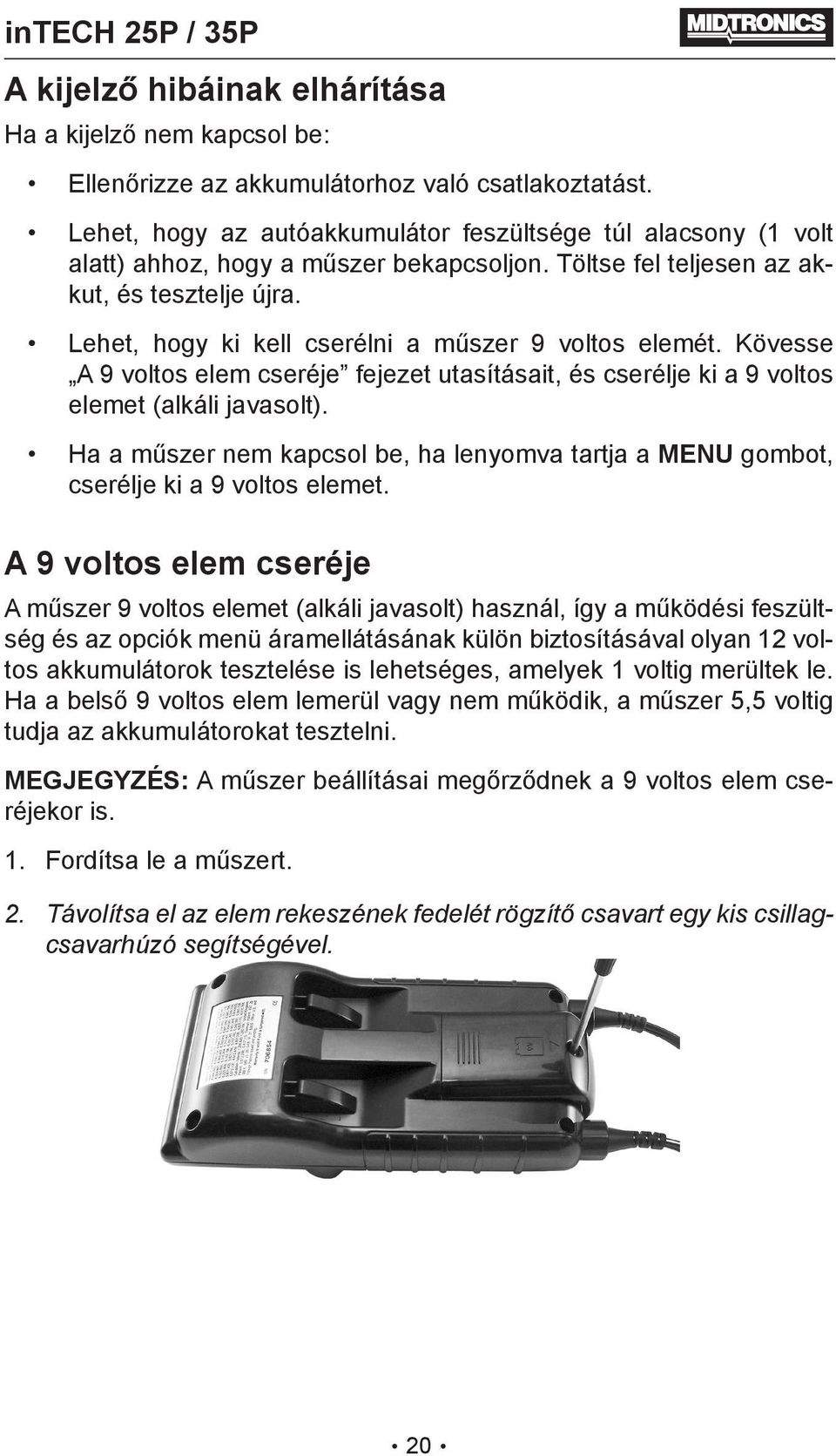 Lehet, hogy ki kell cserélni a műszer 9 voltos elemét. Kövesse A 9 voltos elem cseréje fejezet utasításait, és cserélje ki a 9 voltos elemet (alkáli javasolt).