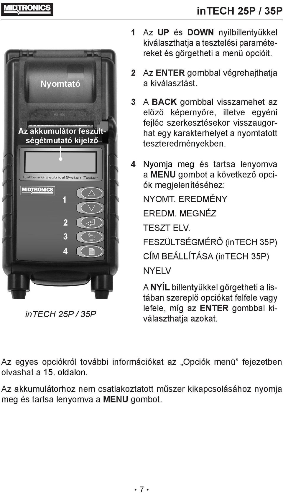 3 A BACK gombbal visszamehet az előző képernyőre, illetve egyéni fejléc szerkesztésekor visszaugorhat egy karakterhelyet a nyomtatott teszteredményekben.