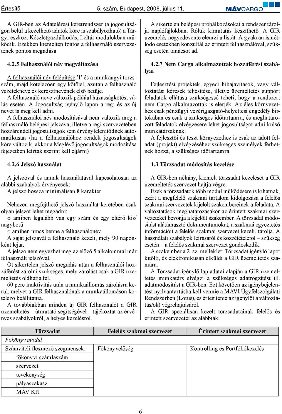 5 Felhasználói név megváltozása A felhasználói név felépítése: 1 és a munkaügyi törzsszám, majd kötelezően egy kötőjel, azután a felhasználó vezetékneve és keresztnevének első betűje.
