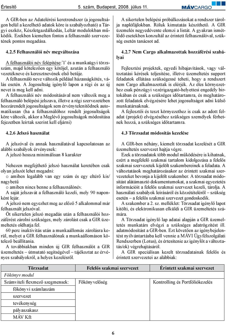 5 Felhasználói név megváltozása A felhasználói név felépítése: 1 és a munkaügyi törzsszám, majd kötelezően egy kötőjel, azután a felhasználó vezetékneve és keresztnevének első betűje.