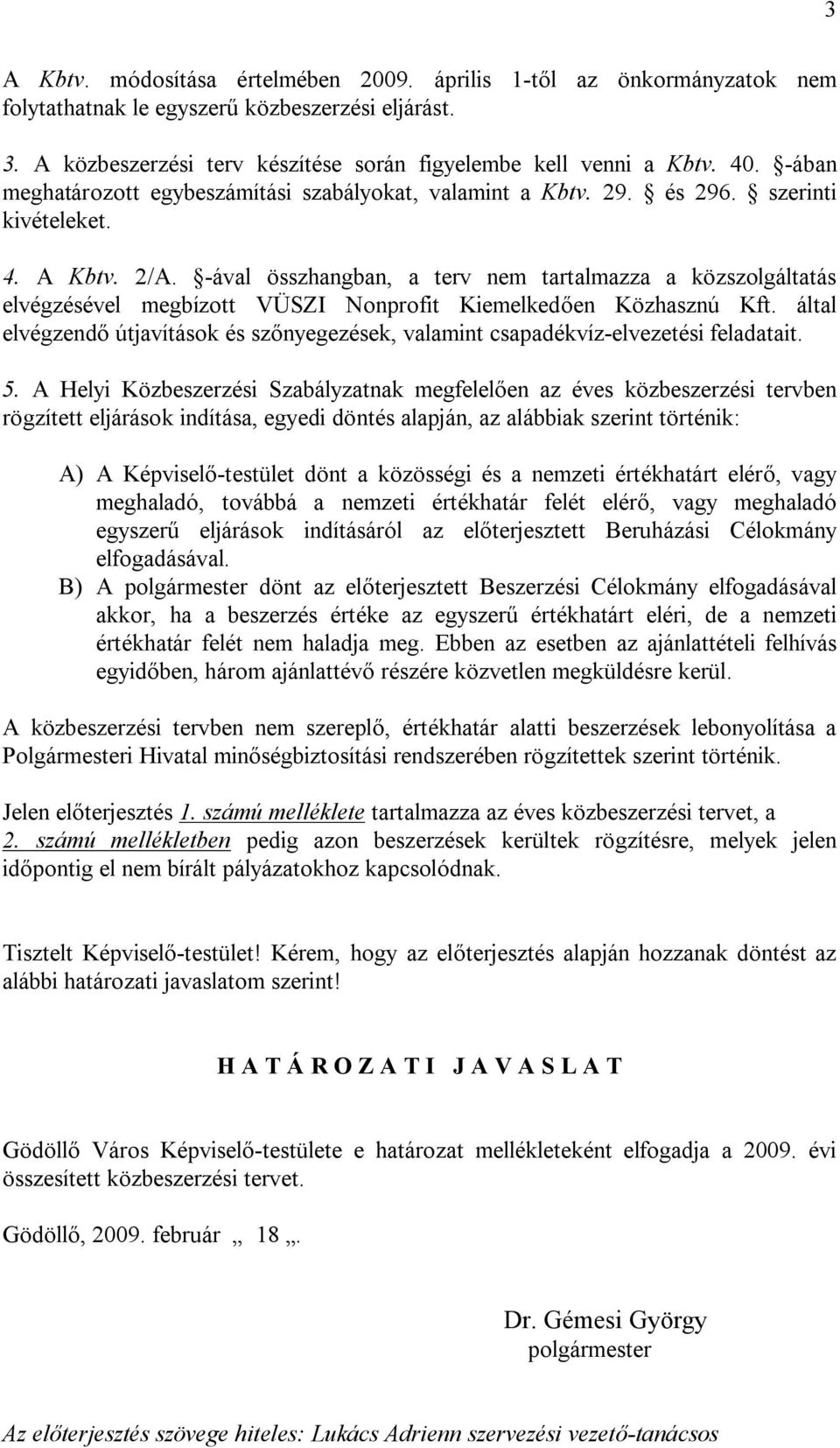 -ával összhangban, a terv nem tartalmazza a köz elvégzésével megbízott VÜSZI Nonprofit Kiemelkedően Közhasznú Kft.