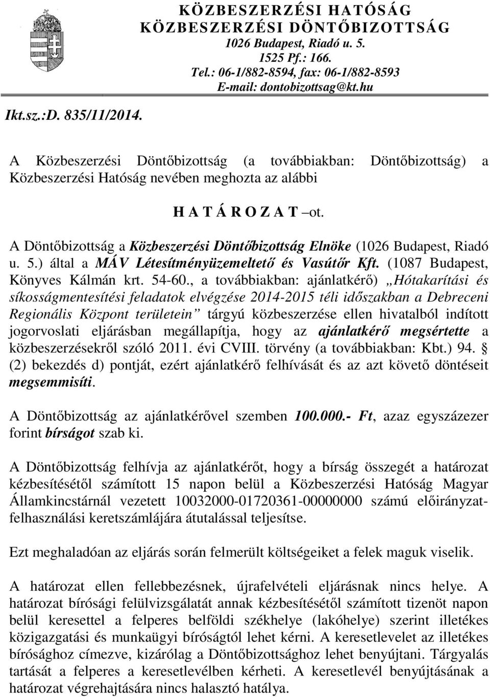 A Döntőbizottság a Közbeszerzési Döntőbizottság Elnöke (1026 Budapest, Riadó u. 5.) által a MÁV Létesítményüzemeltető és Vasútőr Kft. (1087 Budapest, Könyves Kálmán krt. 54-60.