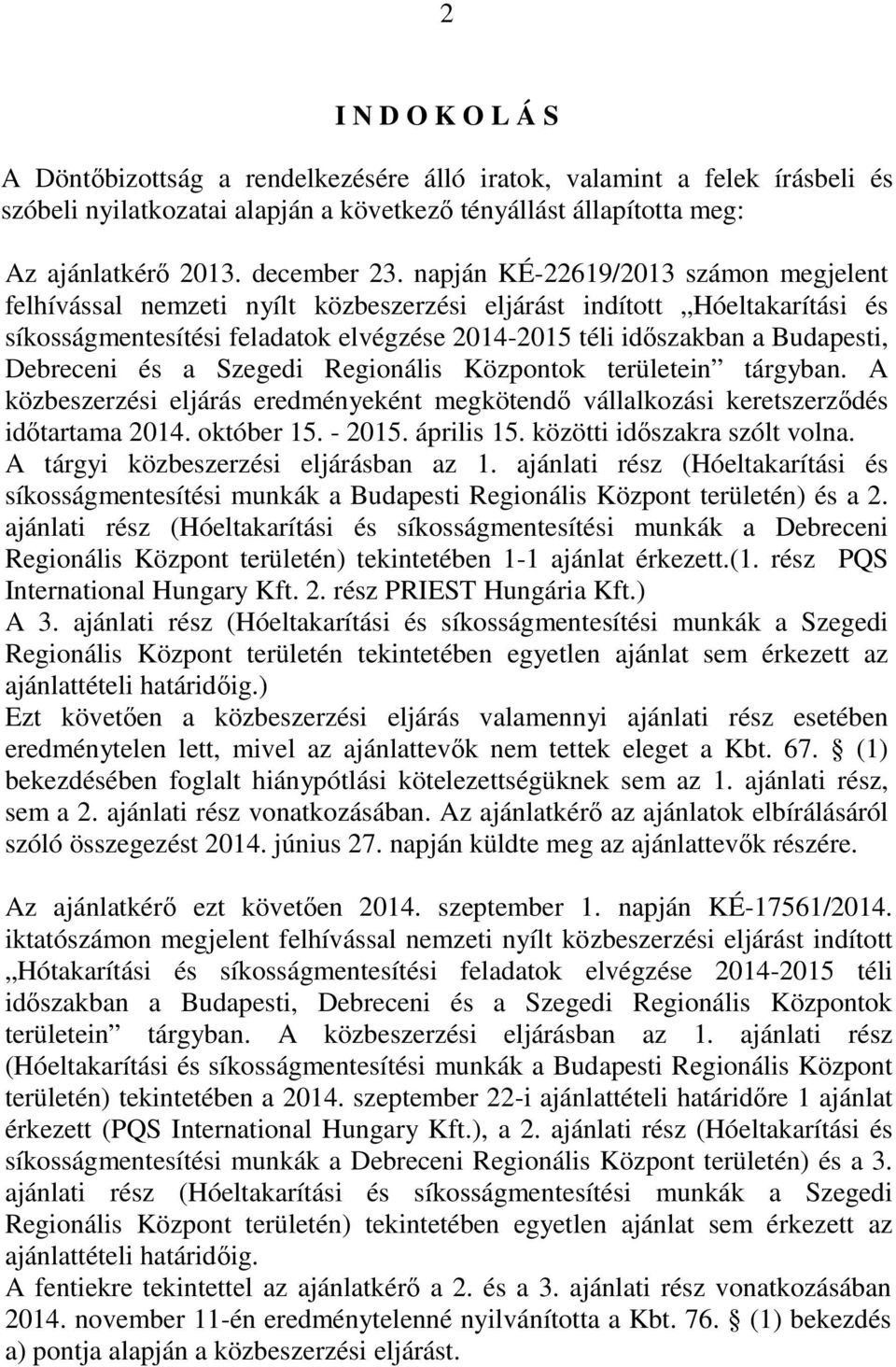 Debreceni és a Szegedi Regionális Központok területein tárgyban. A közbeszerzési eljárás eredményeként megkötendő vállalkozási keretszerződés időtartama 2014. október 15. - 2015. április 15.