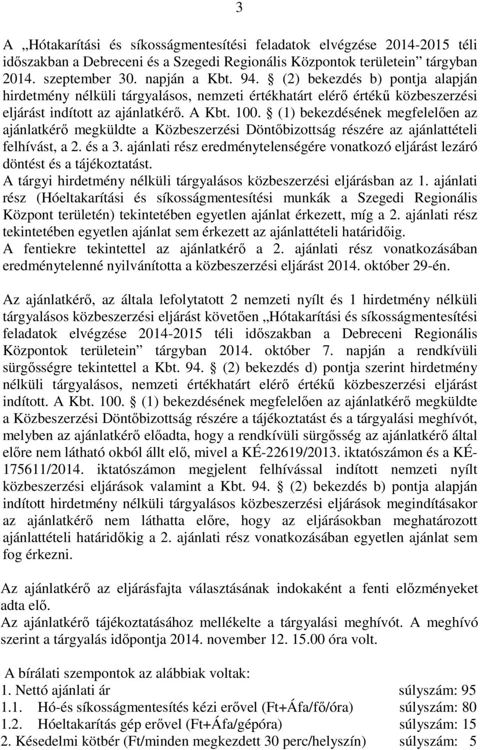 (1) bekezdésének megfelelően az ajánlatkérő megküldte a Közbeszerzési Döntőbizottság részére az ajánlattételi felhívást, a 2. és a 3.