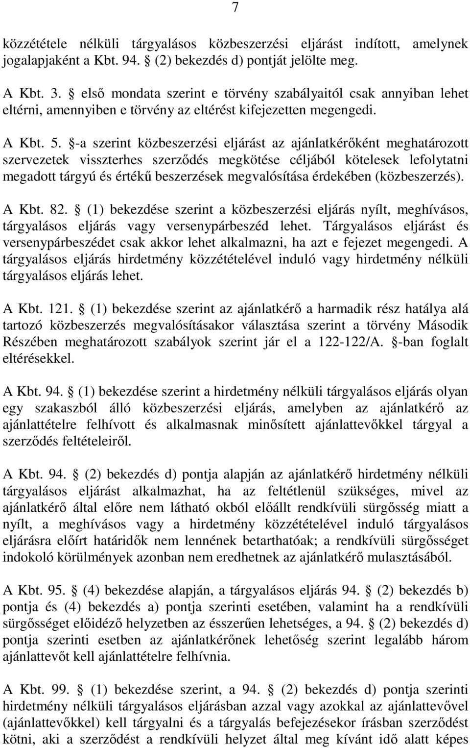 -a szerint közbeszerzési eljárást az ajánlatkérőként meghatározott szervezetek visszterhes szerződés megkötése céljából kötelesek lefolytatni megadott tárgyú és értékű beszerzések megvalósítása