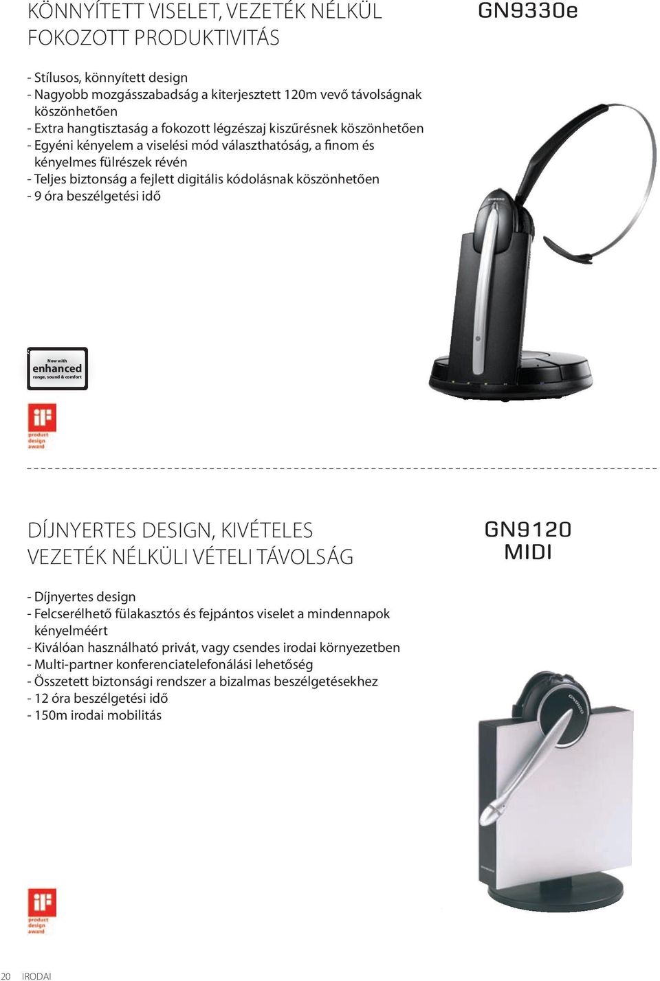 beszélgetési idő Now with enhanced range, sound & comfort DÍJNYERTES DESIGN, KIVÉTELES VEZETÉK NÉLKÜLI VÉTELI TÁVOLSÁG - Díjnyertes design - Felcserélhető fülakasztós és fejpántos viselet a