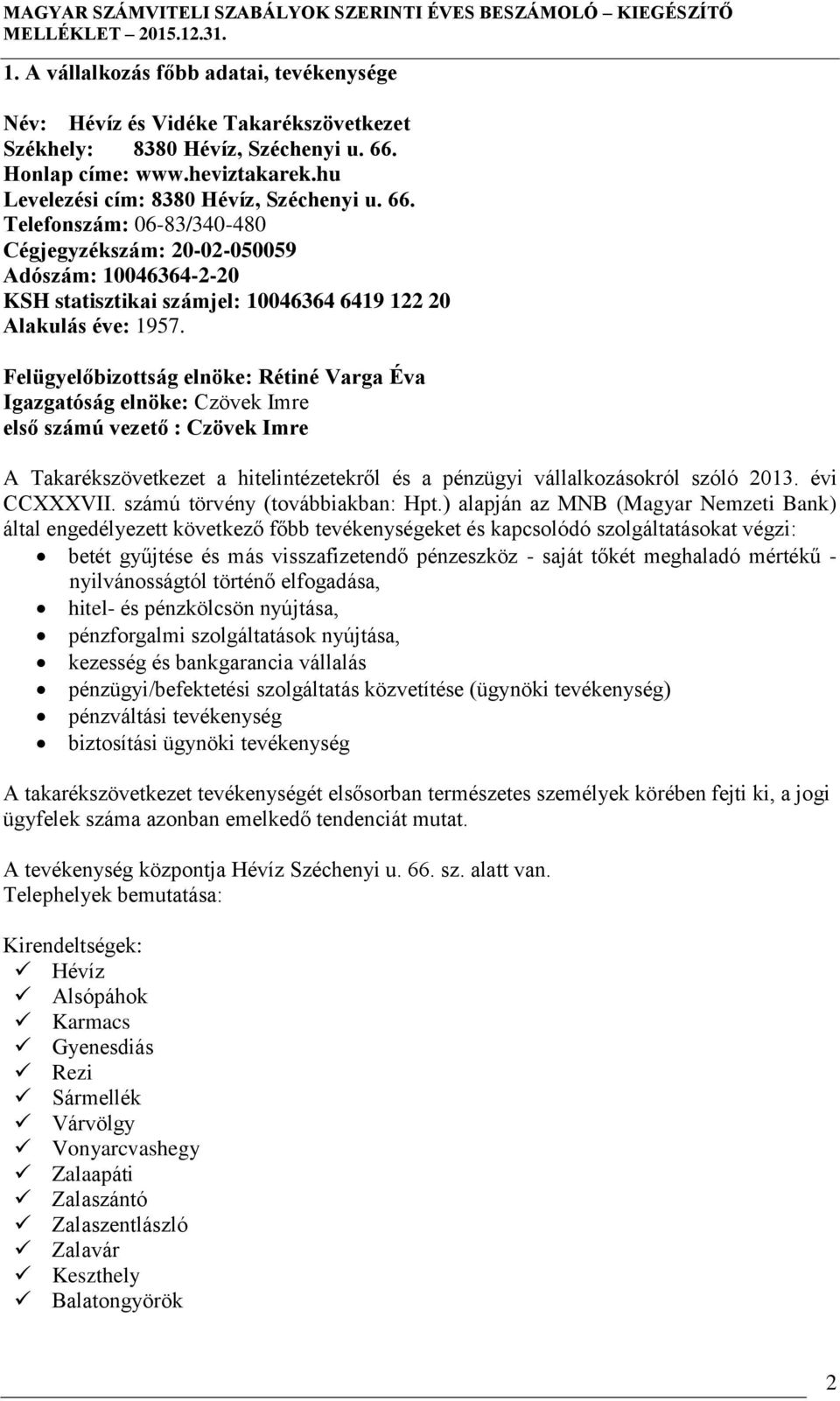 Telefonszám: 06-83/340-480 Cégjegyzékszám: 20-02-050059 Adószám: 10046364-2-20 KSH statisztikai számjel: 10046364 6419 122 20 Alakulás éve: 1957.