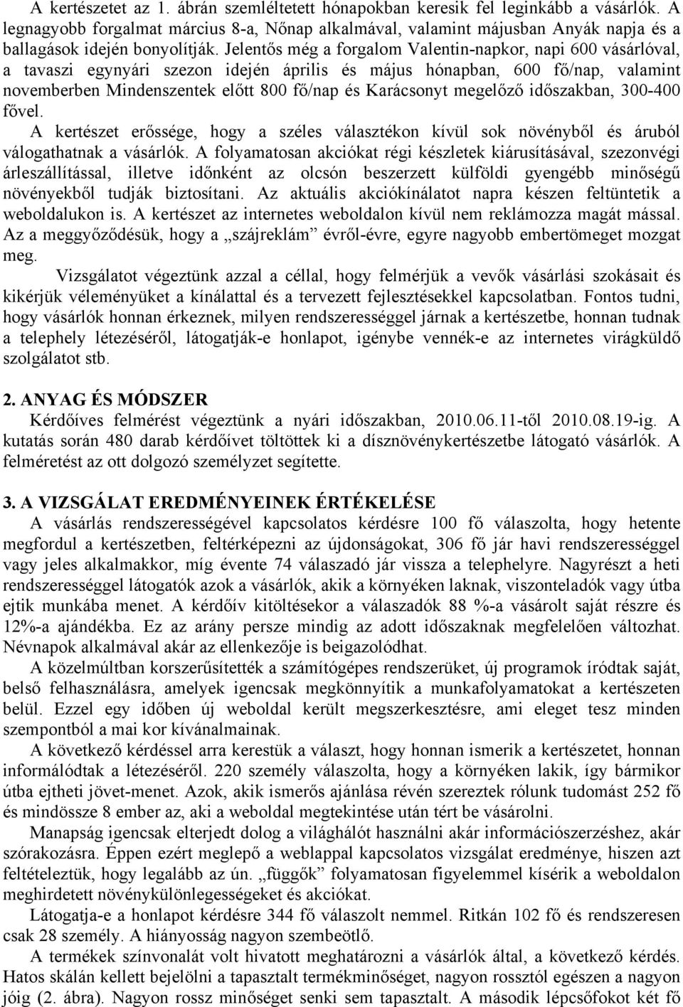 Jelentős még a forgalom Valentin-napkor, napi 600 vásárlóval, a tavaszi egynyári szezon idején április és május hónapban, 600 fő/nap, valamint novemberben Mindenszentek előtt 800 fő/nap és Karácsonyt