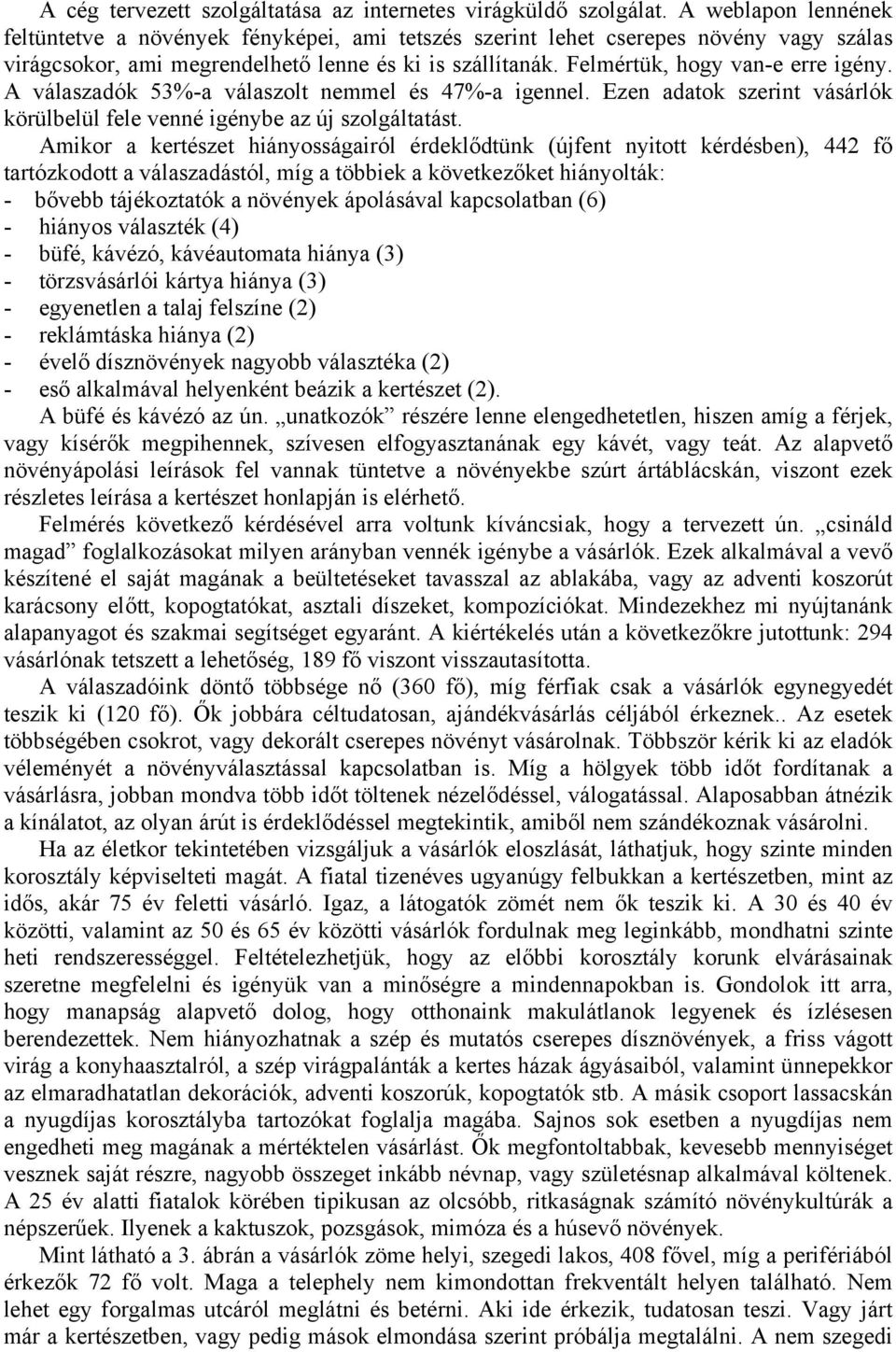 A válaszadók 53%-a válaszolt nemmel és 47%-a igennel. Ezen adatok szerint vásárlók körülbelül fele venné igénybe az új szolgáltatást.