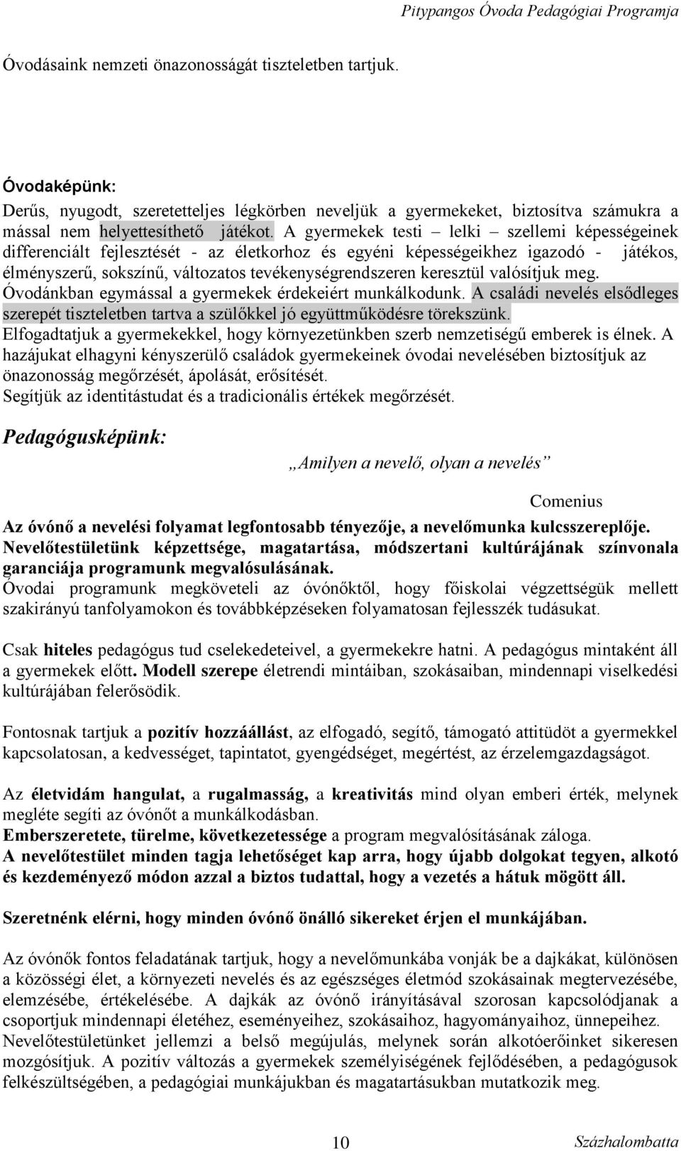 valósítjuk meg. Óvodánkban egymással a gyermekek érdekeiért munkálkodunk. A családi nevelés elsődleges szerepét tiszteletben tartva a szülőkkel jó együttműködésre törekszünk.