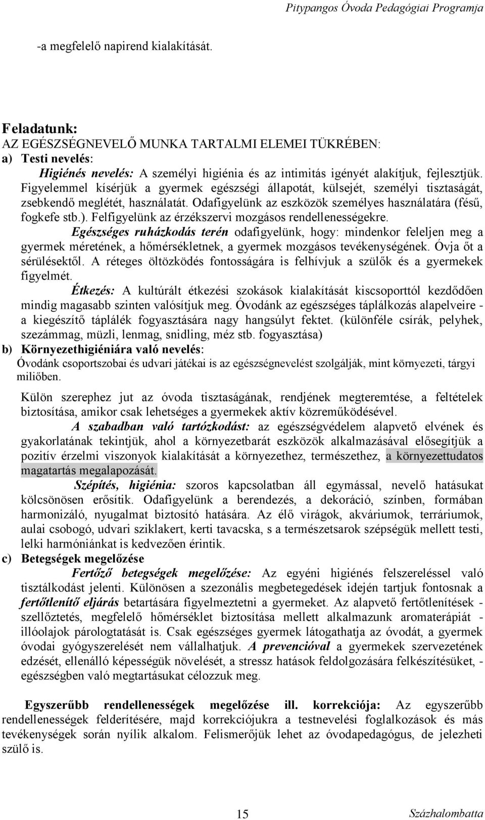 Figyelemmel kísérjük a gyermek egészségi állapotát, külsejét, személyi tisztaságát, zsebkendő meglétét, használatát. Odafigyelünk az eszközök személyes használatára (fésű, fogkefe stb.).