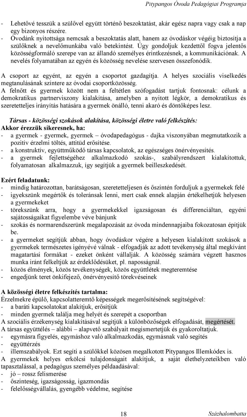 Úgy gondoljuk kezdettől fogva jelentős közösségformáló szerepe van az állandó személyes érintkezésnek, a kommunikációnak. A nevelés folyamatában az egyén és közösség nevelése szervesen összefonódik.