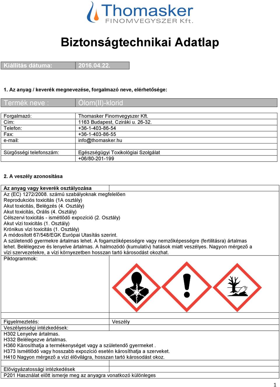 A veszély azonosítása Az anyag vagy keverék osztályozása Az (EC) 1272/2008. számú szabályoknak megfelelően Reprodukciós toxicitás (1A osztály) Akut toxicitás, Belégzés (4.